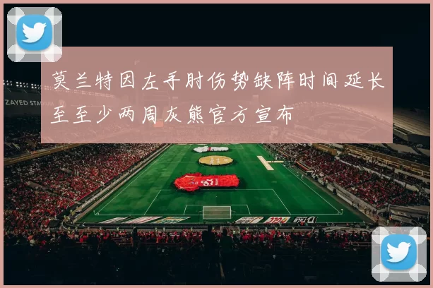 莫兰特因左手肘伤势缺阵时间延长至至少两周灰熊官方宣布